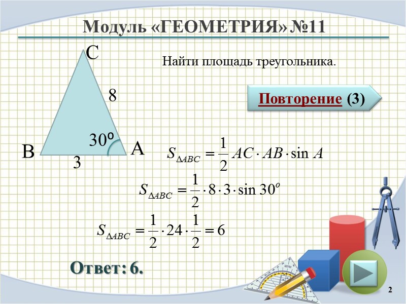 Модуль «ГЕОМЕТРИЯ» №11 Повторение (3) Ответ: 6. Найти площадь треугольника. 2 В  С